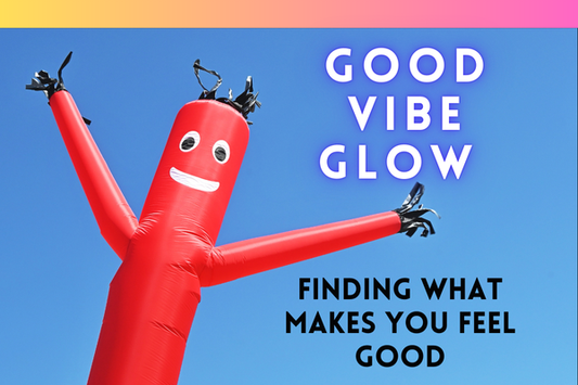 Good Vibe Glow: Finding What Makes You Feel Good