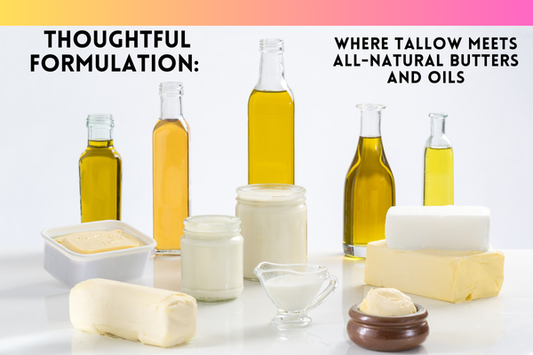 Thoughtful Formulation: Where Tallow Meets Botanical Butters
