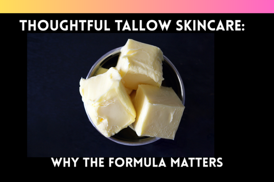 Thoughtful Tallow Skincare: Why the Formula Matters